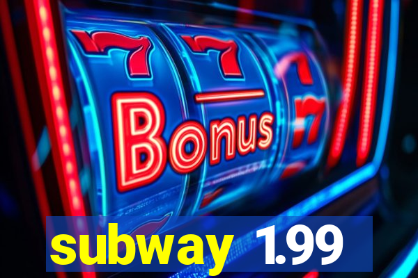 subway 1.99